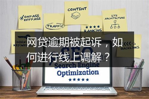 网贷逾期被起诉，如何进行线上调解？