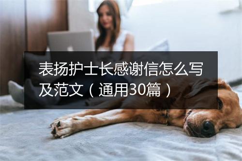 表扬护士长感谢信怎么写及范文（通用30篇）