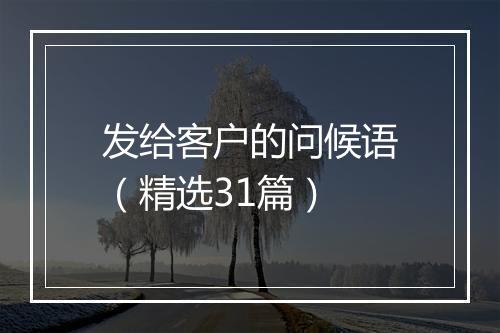 发给客户的问候语（精选31篇）