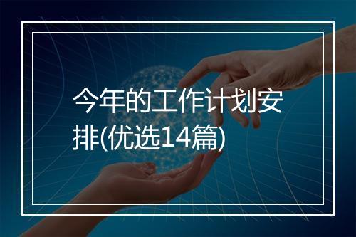 今年的工作计划安排(优选14篇)