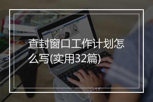 查封窗口工作计划怎么写(实用32篇)
