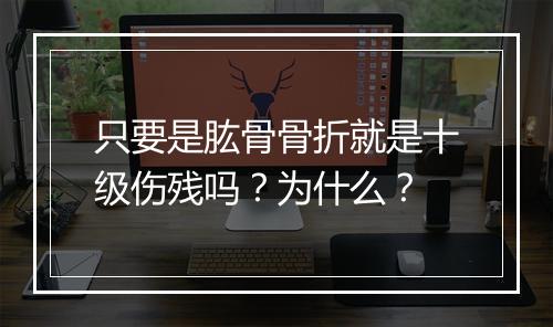 只要是肱骨骨折就是十级伤残吗？为什么？