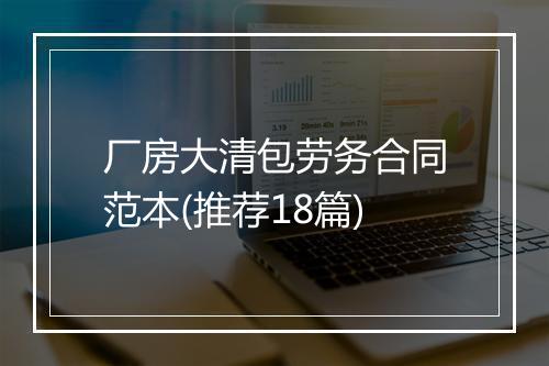 厂房大清包劳务合同范本(推荐18篇)