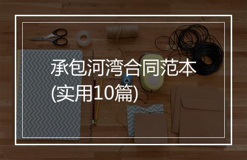 承包河湾合同范本(实用10篇)