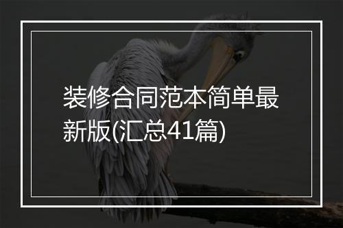 装修合同范本简单最新版(汇总41篇)