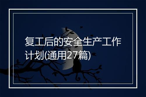 复工后的安全生产工作计划(通用27篇)