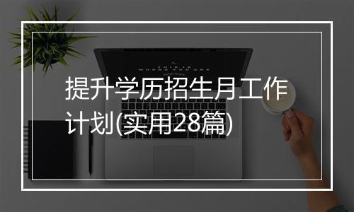 提升学历招生月工作计划(实用28篇)