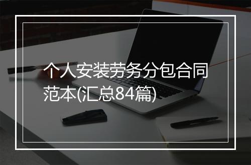 个人安装劳务分包合同范本(汇总84篇)