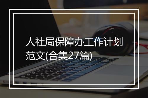 人社局保障办工作计划范文(合集27篇)