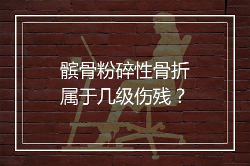 髌骨粉碎性骨折属于几级伤残？