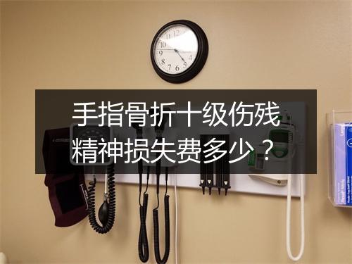手指骨折十级伤残精神损失费多少？