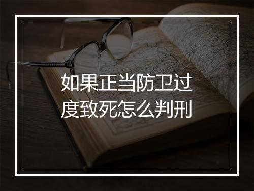 如果正当防卫过度致死怎么判刑