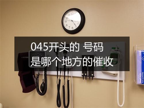 045开头的 号码是哪个地方的催收