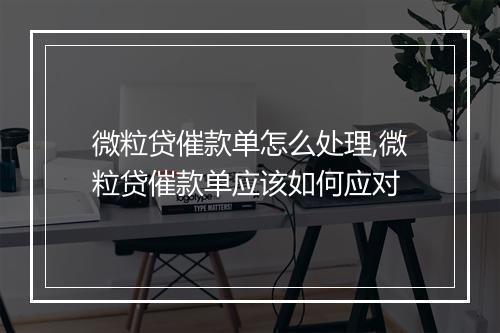 微粒贷催款单怎么处理,微粒贷催款单应该如何应对