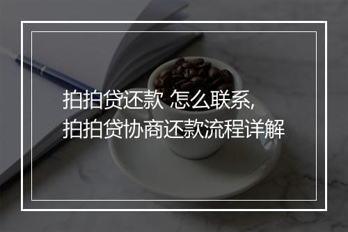 拍拍贷还款 怎么联系,拍拍贷协商还款流程详解