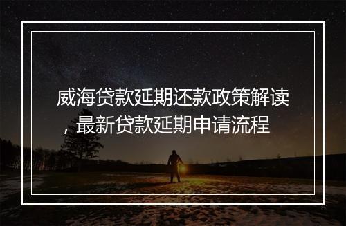 威海贷款延期还款政策解读，最新贷款延期申请流程