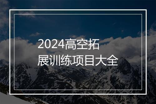 2024高空拓展训练项目大全