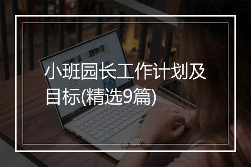 小班园长工作计划及目标(精选9篇)