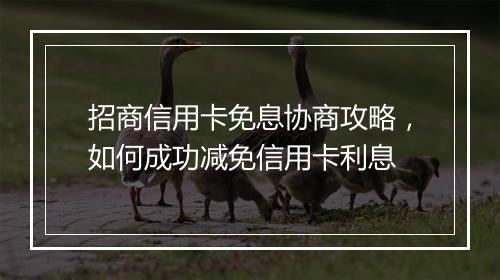 招商信用卡免息协商攻略，如何成功减免信用卡利息