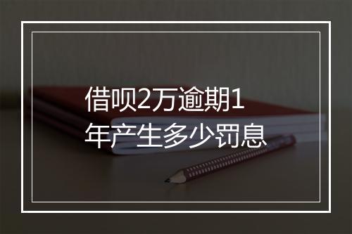 借呗2万逾期1年产生多少罚息