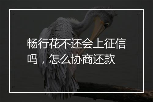 畅行花不还会上征信吗，怎么协商还款