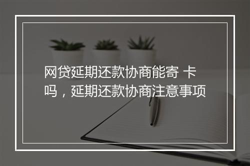 网贷延期还款协商能寄 卡吗，延期还款协商注意事项