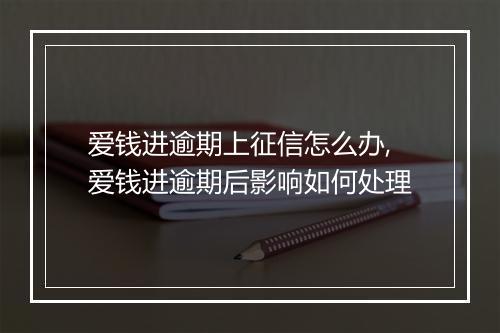 爱钱进逾期上征信怎么办,爱钱进逾期后影响如何处理