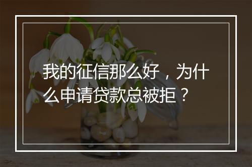 我的征信那么好，为什么申请贷款总被拒？