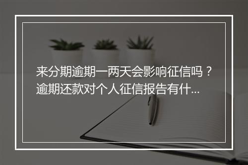来分期逾期一两天会影响征信吗？逾期还款对个人征信报告有什么影响？