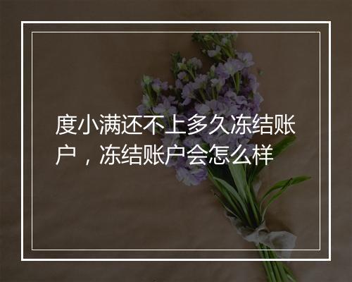 度小满还不上多久冻结账户，冻结账户会怎么样