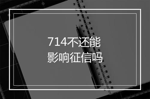 714不还能影响征信吗