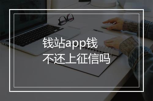 钱站app钱不还上征信吗