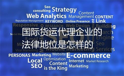 国际货运代理企业的法律地位是怎样的