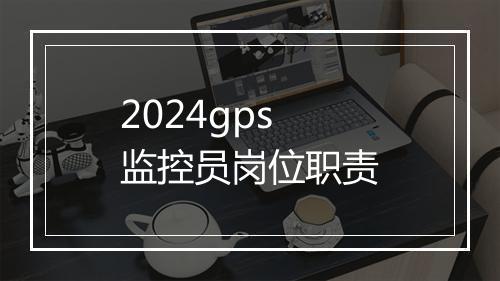 2024gps监控员岗位职责