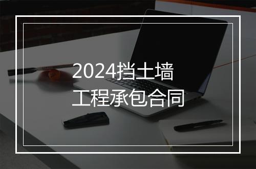 2024挡土墙工程承包合同
