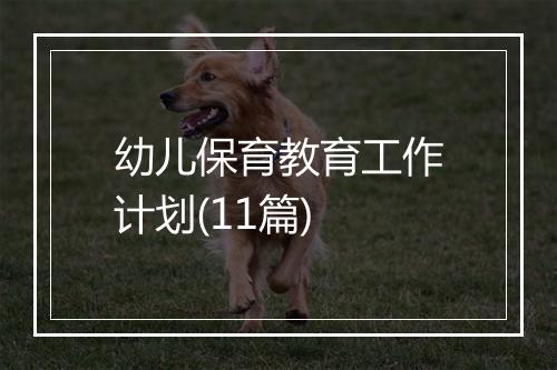 幼儿保育教育工作计划(11篇)