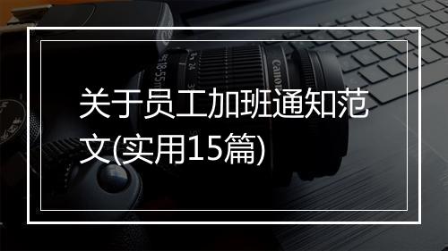 关于员工加班通知范文(实用15篇)