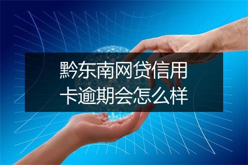 黔东南网贷信用卡逾期会怎么样