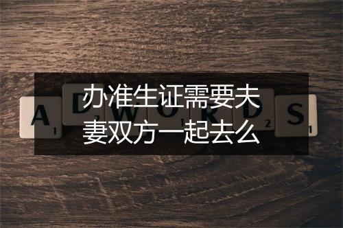 办准生证需要夫妻双方一起去么