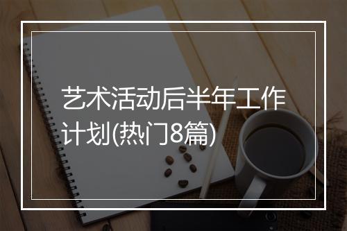 艺术活动后半年工作计划(热门8篇)