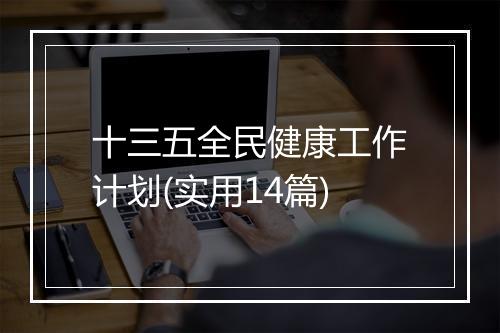 十三五全民健康工作计划(实用14篇)