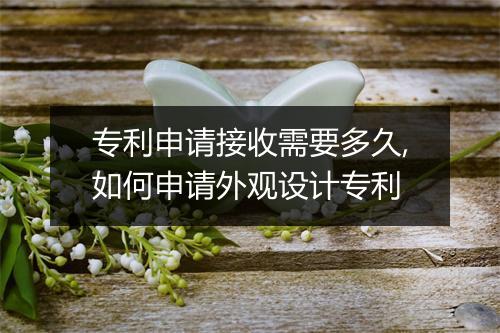 专利申请接收需要多久,如何申请外观设计专利