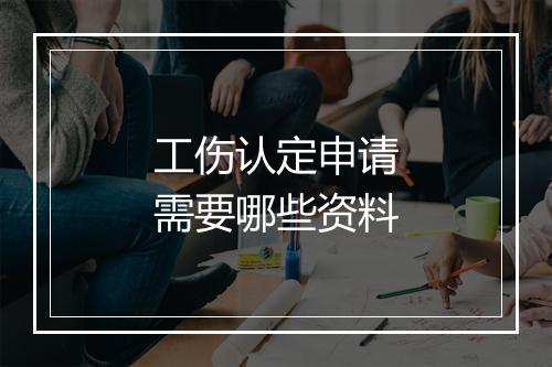 工伤认定申请需要哪些资料