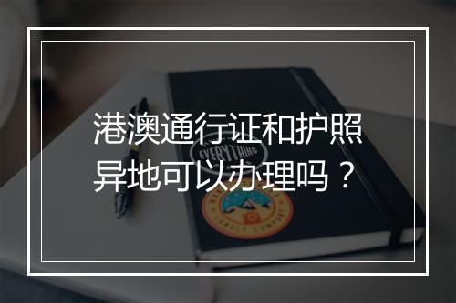 港澳通行证和护照异地可以办理吗？
