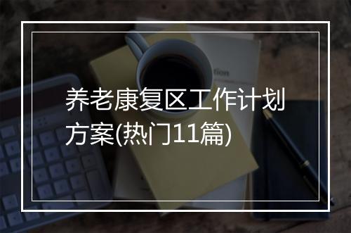 养老康复区工作计划方案(热门11篇)