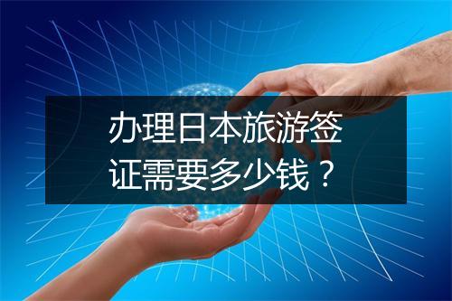 办理日本旅游签证需要多少钱？