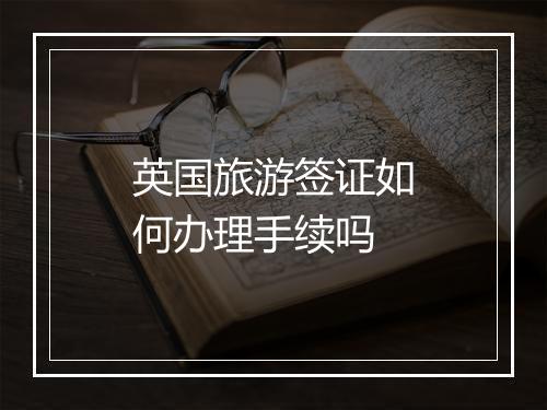英国旅游签证如何办理手续吗
