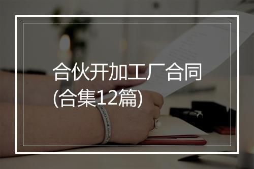 合伙开加工厂合同(合集12篇)