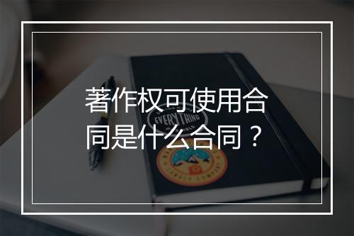 著作权可使用合同是什么合同？
