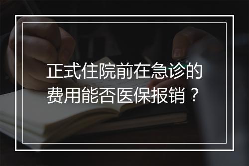 正式住院前在急诊的费用能否医保报销？